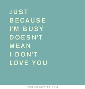 just-because-i-am-busy-doesnt-mean-i-dont-love-you-quote-1